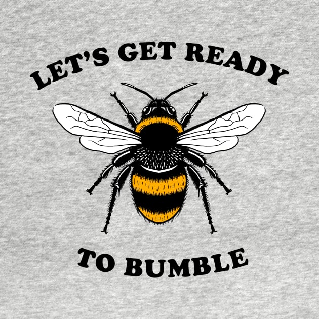 Let's Get Ready To Bumble by dumbshirts